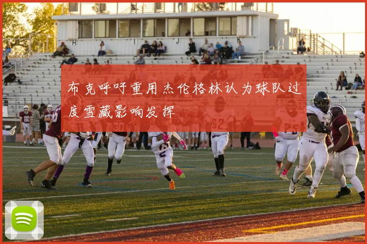 布克呼吁重用杰伦格林认为球队过度雪藏影响发挥