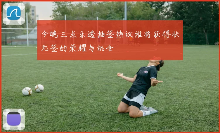 今晚三点乐透抽签热议谁将获得状元签的荣耀与机会