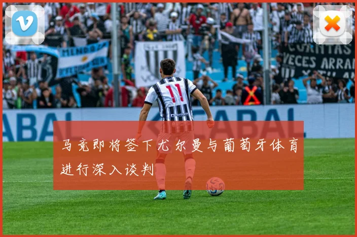 马竞即将签下尤尔曼与葡萄牙体育进行深入谈判