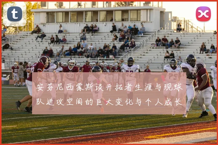 安芬尼西蒙斯谈开拓者生涯与现球队进攻空间的巨大变化与个人成长