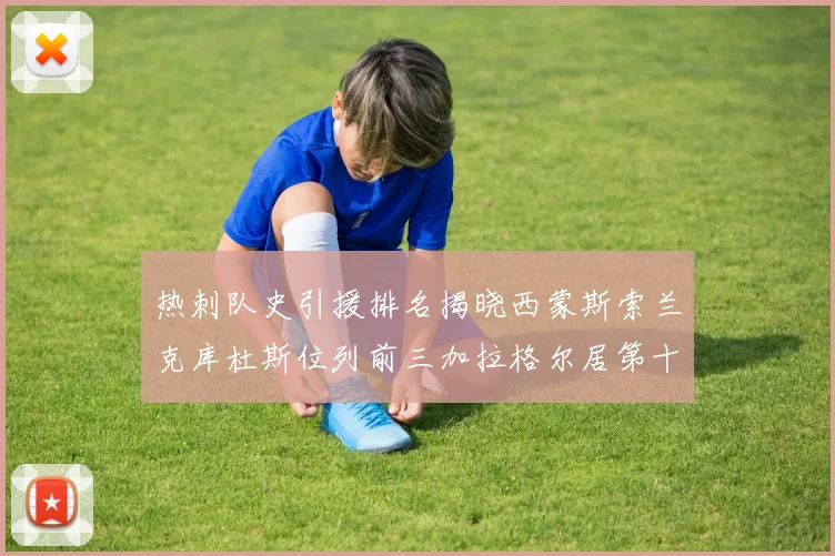 热刺队史引援排名揭晓西蒙斯索兰克库杜斯位列前三加拉格尔居第十一位
